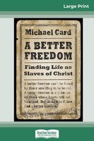 A Better Freedom: Finding Life As Slaves Of Christ (16pt Large Print Edition)