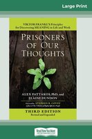 Prisoners Of Our Thoughts: Viktor Frankl's Principles For Discovering Meaning In Life And Work (third Edition, Revised And Exp