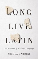 Long Live Latin: The Pleasures Of A Useless Language