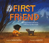 First Friend: How Dogs Evolved From Wolves To Become Our Best Friends