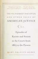 The Pig Farmer's Daughter and Other Tales of American Justice: Episodes of Racism and Sexism in the Courts from 1865 to the Present