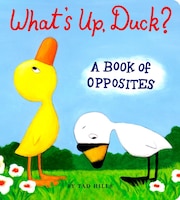 What's Up, Duck?: A Book Of Opposites