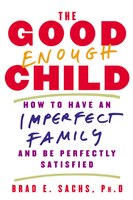 The Good Enough Child: How To Have An Imperfect Family And Be Perfectly Satisfied