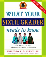 What Your Sixth Grader Needs To Know: Fundamentals Of A Good Sixth-grade Education, Revised Edition