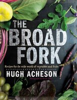 The Broad Fork: Recipes For The Wide World Of Vegetables And Fruits: A Cookbook