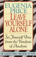 Leave Yourself Alone: Set Yourself Free from the Paralysis of Analysis