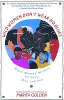 Wild Women Don't Wear No Blues: Black Women Writers On Love, Men And Sex