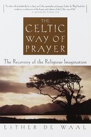 The Celtic Way Of Prayer: The Recovery Of The Religious Imagination