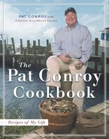 The Pat Conroy Cookbook: Recipes Of My Life