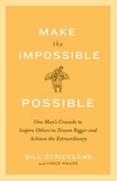 Make the Impossible Possible: One Man's Crusade to Inspire Others to Dream Bigger and Achieve the Extraordinary