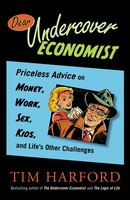 Dear Undercover Economist: Priceless Advice on Money, Work, Sex, Kids, and Life's Other Challenges