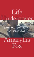 Life Undercover: Coming Of Age In The Cia Life Undercover: Coming Of Age In The Cia