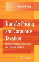 Transfer Pricing and Corporate Taxation: Problems, Practical Implications and Proposed Solutions