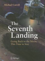 The Seventh Landing: Going Back to the Moon, This Time to Stay