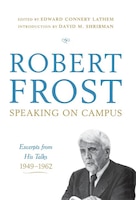 Robert Frost Speaking on Campus: Excerpts from His Talks, 1949-1962