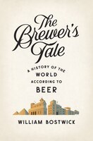 The Brewer's Tale: A History Of The World According To Beer