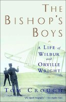 Bishops Boys: A Life Of Wilbur And Orville Wright
