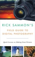 Rick Sammons Field Guide To Digital Photography: Quick Lessons On Making Great Pictures Rick Sammons Field Guide To Digital Photography: Quick Lessons On Making Great Pictures