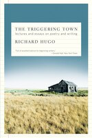The Triggering Town: Lectures And Essays On Poetry And Writing