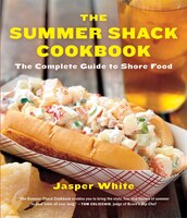 The Summer Shack Cookbook: The Complete Guide To Shore Food