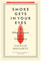 Smoke Gets In Your Eyes: And Other Lessons From The Crematory