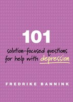 101 Solution Focused Questions For Help With Depression: Step-by-step Guides To Conducting Successful Solution-focused