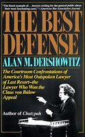 The Best Defense: The Courtroom Confrontations Of America's Most Outspoken Lawyer Of Last Resort-- The Lawyer Who Won