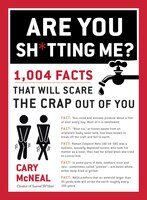 Are You Sh*tting Me?: 1,004 Facts That Will Scare The Crap Out Of You