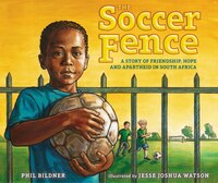 The Soccer Fence: A Story Of Friendship, Hope, And Apartheid In South Africa