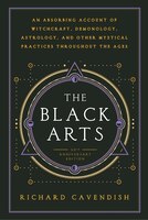 The Black Arts: A Concise History Of Witchcraft, Demonology, Astrology, Alchemy, And Other Mystical Practices Throu