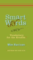 Smart Words: Vocabulary for the Erudite and Those Who Wish to Be