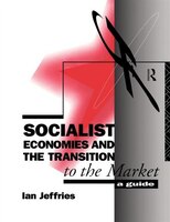 Socialist Economies and the Transition to the Market: A Guide