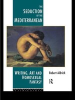 The Seduction of the Mediterranean: Writing, Art And Homosexual Fantasy