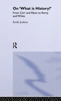 On 'What Is History?': From Carr and Elton to Rorty and White