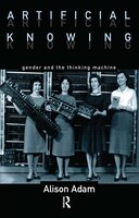 Artificial Knowing: Gender and the Thinking Machine
