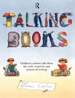 Talking Books: Children's Authors Talk about the Craft, Creativity and Process of Writing