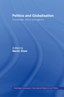 Politics and Globalisation: Knowledge, Ethics and Agency