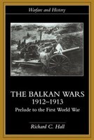 The Balkan Wars 1912-1913: Prelude to the First World War Richard C. Hall Author