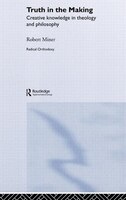 Truth in the Making: Creative Knowledge in Theology and Philosophy