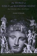 The World of Juba II and Kleopatra Selene: Royal Scholarship On Rome's African Frontier