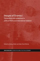 Images Of Gramsci: Connections and Contentions in Political Theory and International Relations