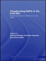 Transforming NATO in the Cold War: Challenges Beyond Deterrence in the 1960s