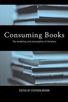 Consuming Books: The Marketing And Consumption Of Literature