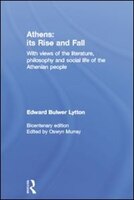 Athens: Its Rise and Fall: With Views of the Literature, Philosophy, and Social Life of the Athenian People Edward