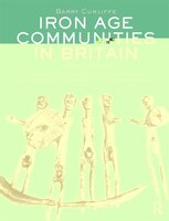 Iron Age Communities in Britain: An Account Of England, Scotland And Wales From The Seventh Century Bc Until The Roman Conquest