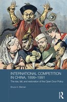 International Competition In China, 1899-1991: The Rise, Fall, And Restoration Of The Open Door Policy