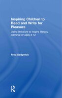 Inspiring Children to Read and Write for Pleasure: Using Literature to Inspire Literacy learning for Ages 8-12