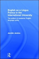 English As A Lingua Franca In The International University: The Politics Of Academic English Language Policy