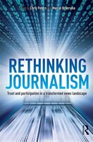 Rethinking Journalism: Trust and Participation in a Transformed News Landscape