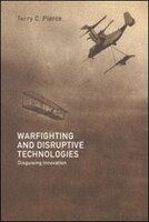 Warfighting and Disruptive Technologies: Disguising Innovation